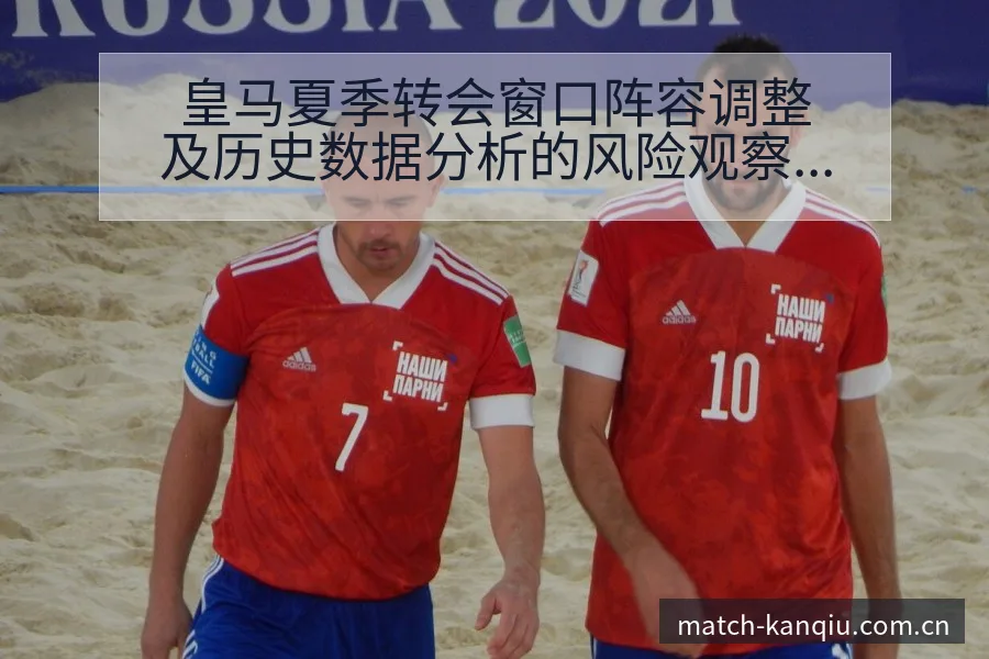 皇马夏季转会窗口阵容调整及历史数据分析的风险观察 - 看球直播